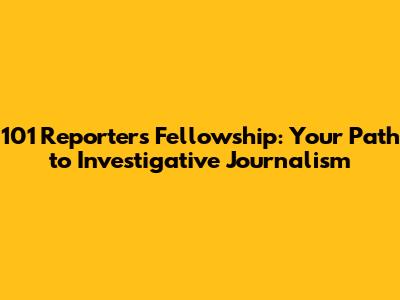 101 Reporters Fellowship: Your Path to Investigative Journalism