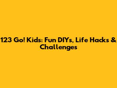 123 Go! Kids: Fun DIYs, Life Hacks & Challenges