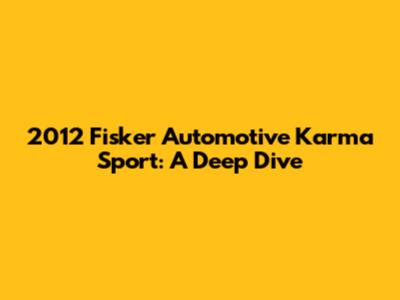 2012 Fisker Automotive Karma Sport: A Deep Dive