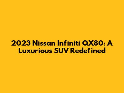 2023 Nissan Infiniti QX80: A Luxurious SUV Redefined