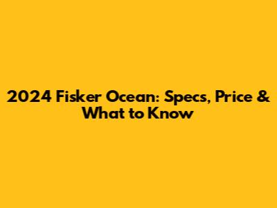 2024 Fisker Ocean: Specs, Price & What to Know