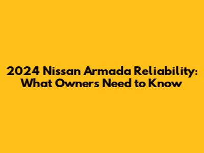 2024 Nissan Armada Reliability: What Owners Need to Know
