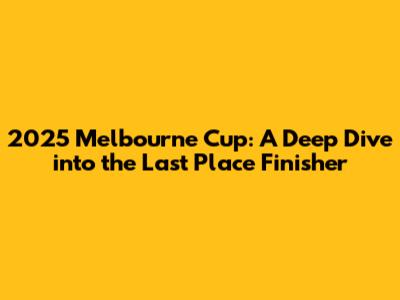 2025 Melbourne Cup: A Deep Dive into the Last Place Finisher