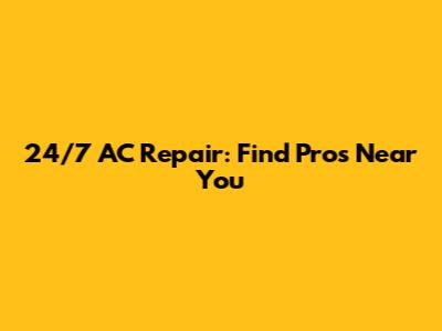 24/7 AC Repair: Find Pros Near You
