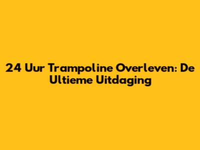 24 Uur Trampoline Overleven: De Ultieme Uitdaging