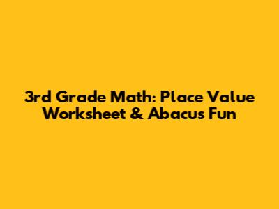 3rd Grade Math: Place Value Worksheet & Abacus Fun