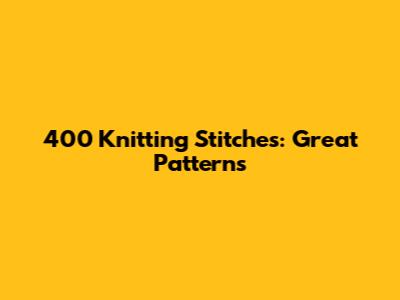 400 Knitting Stitches: Great Patterns