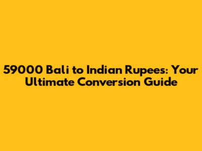 59000 Bali to Indian Rupees: Your Ultimate Conversion Guide