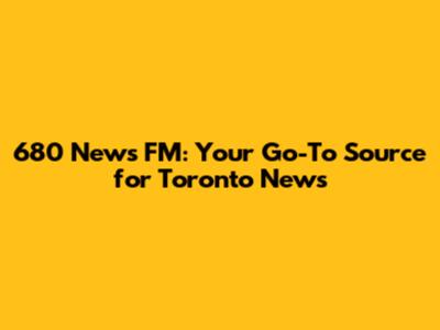 680 News FM: Your Go-To Source for Toronto News