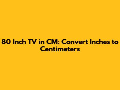 80 Inch TV in CM: Convert Inches to Centimeters