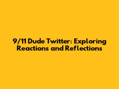 9/11 Dude Twitter: Exploring Reactions and Reflections