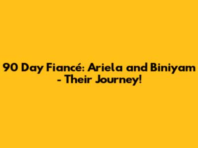 90 Day Fiancé: Ariela and Biniyam - Their Journey!