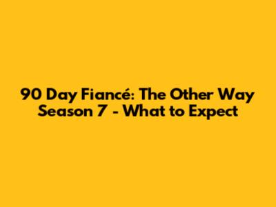 90 Day Fiancé: The Other Way Season 7 - What to Expect