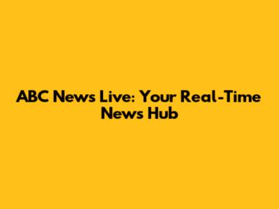 ABC News Live: Your Real-Time News Hub