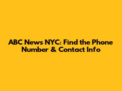 ABC News NYC: Find the Phone Number & Contact Info