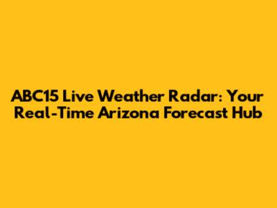 ABC15 Live Weather Radar: Your Real-Time Arizona Forecast Hub
