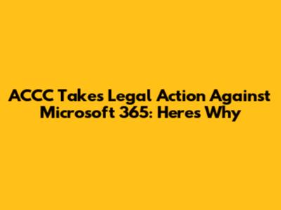 ACCC Takes Legal Action Against Microsoft 365: Here's Why