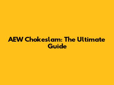AEW Chokeslam: The Ultimate Guide