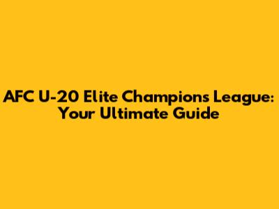 AFC U-20 Elite Champions League: Your Ultimate Guide