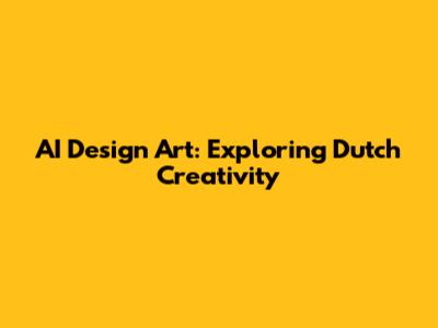 AI Design Art: Exploring Dutch Creativity