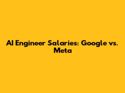 AI Engineer Salaries: Google vs. Meta