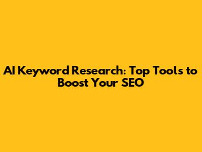 AI Keyword Research: Top Tools to Boost Your SEO