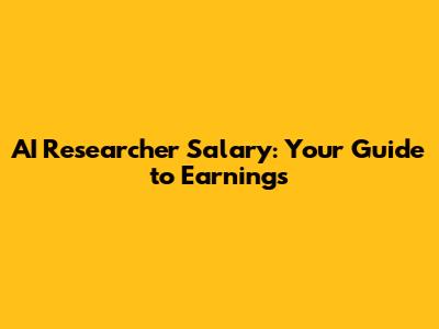 AI Researcher Salary: Your Guide to Earnings