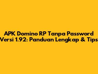 APK Domino RP Tanpa Password Versi 1.92: Panduan Lengkap & Tips