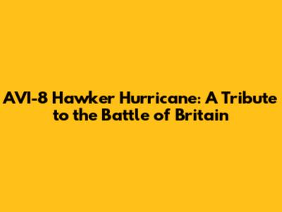 AVI-8 Hawker Hurricane: A Tribute to the Battle of Britain