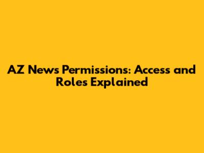 AZ News Permissions: Access and Roles Explained