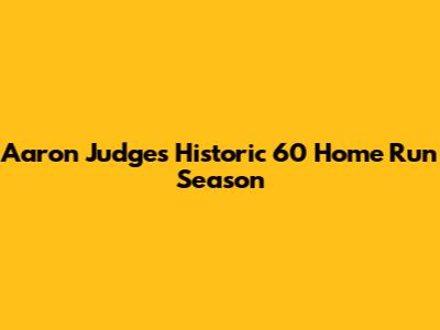Aaron Judge's Historic 60 Home Run Season