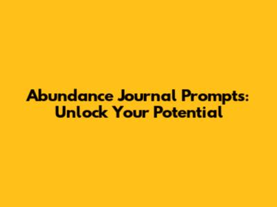 Abundance Journal Prompts: Unlock Your Potential