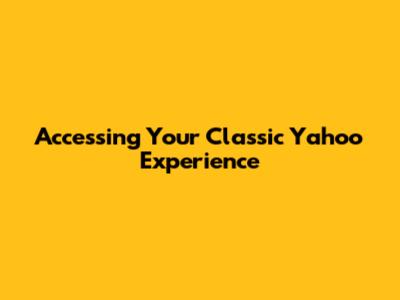 Accessing Your Classic Yahoo Experience