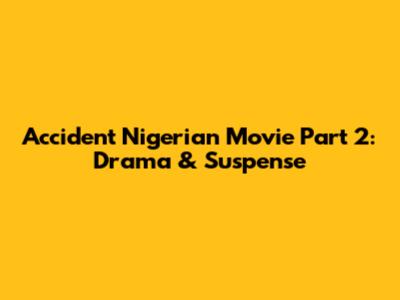 Accident Nigerian Movie Part 2: Drama & Suspense
