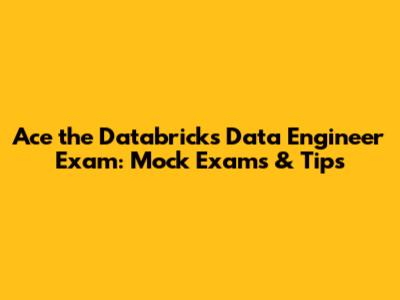 Ace the Databricks Data Engineer Exam: Mock Exams & Tips