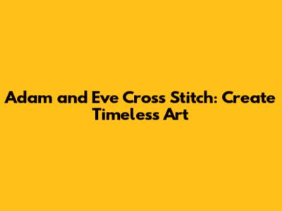 Adam and Eve Cross Stitch: Create Timeless Art