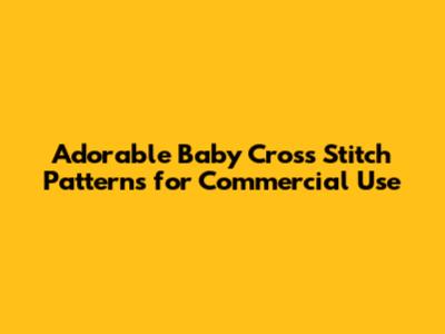 Adorable Baby Cross Stitch Patterns for Commercial Use