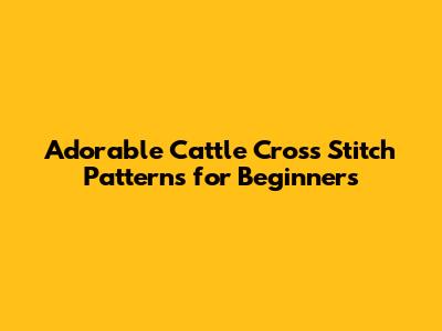 Adorable Cattle Cross Stitch Patterns for Beginners