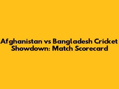 Afghanistan vs Bangladesh Cricket Showdown: Match Scorecard