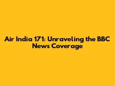 Air India 171: Unraveling the BBC News Coverage