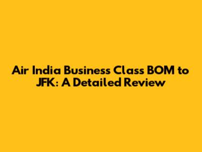 Air India Business Class BOM to JFK: A Detailed Review