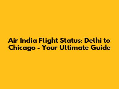 Air India Flight Status: Delhi to Chicago - Your Ultimate Guide
