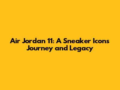 Air Jordan 11: A Sneaker Icon's Journey and Legacy