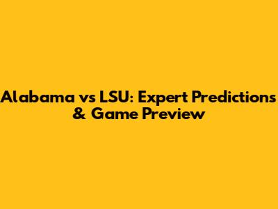 Alabama vs LSU: Expert Predictions & Game Preview