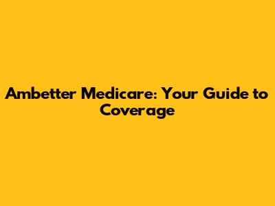 Ambetter Medicare: Your Guide to Coverage