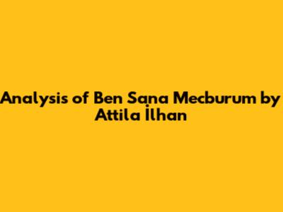 Analysis of "Ben Sana Mecburum" by Attila İlhan
