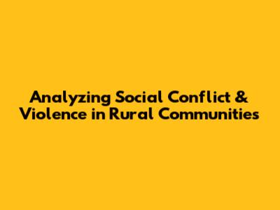 Analyzing Social Conflict & Violence in Rural Communities