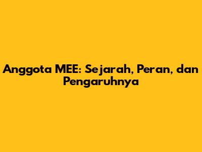 Anggota MEE: Sejarah, Peran, dan Pengaruhnya