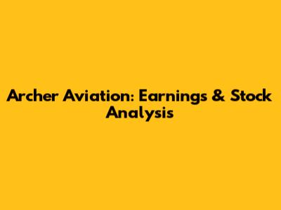 Archer Aviation: Earnings & Stock Analysis