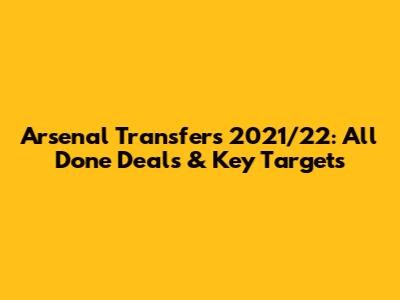 Arsenal Transfers 2021/22: All Done Deals & Key Targets